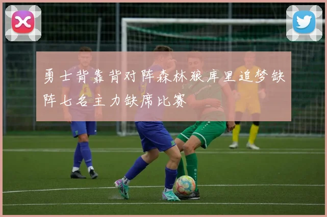 勇士背靠背对阵森林狼库里追梦缺阵七名主力缺席比赛